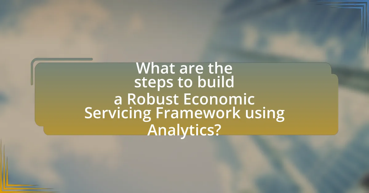 What are the steps to build a Robust Economic Servicing Framework using Analytics?
