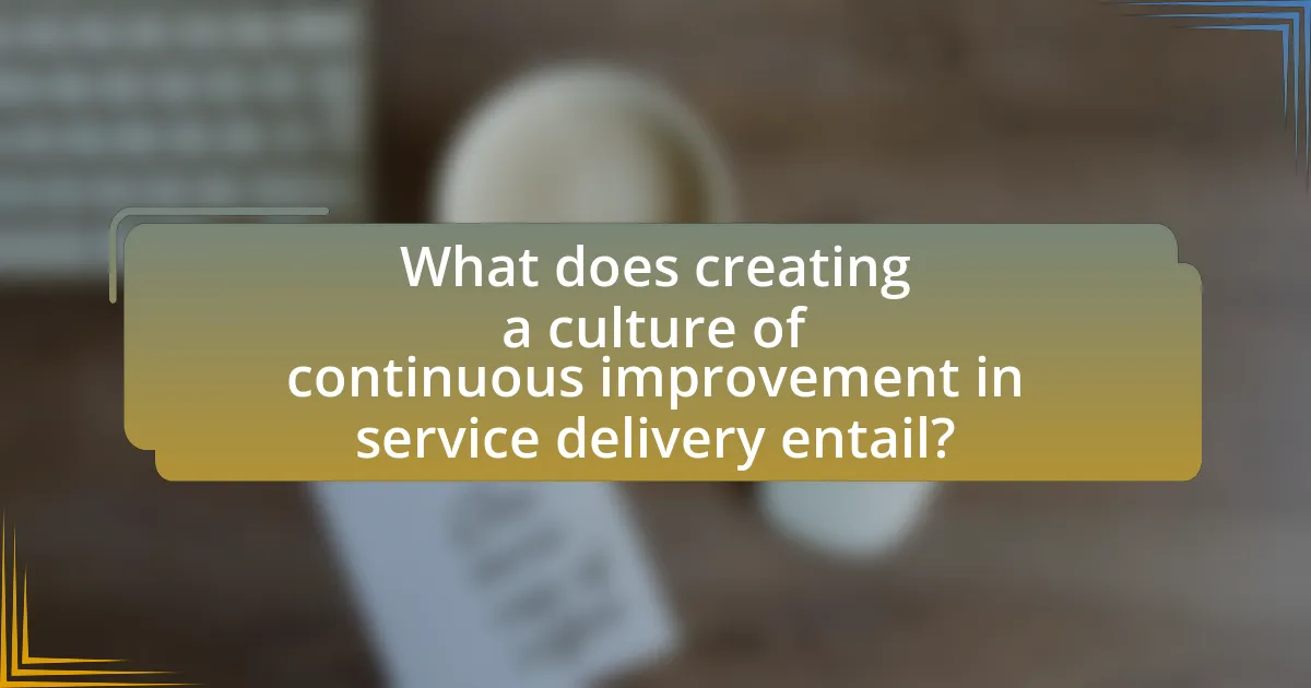 What does creating a culture of continuous improvement in service delivery entail?